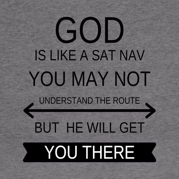 God is like a sat nave you may not understand the route but he will get you there by DubemDesigns